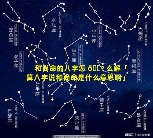 和尚命的八字怎 🐺 么解「算八字说和尚命是什么意思啊」